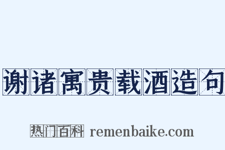 谢诸寓贵载酒造句是什么意思的图片